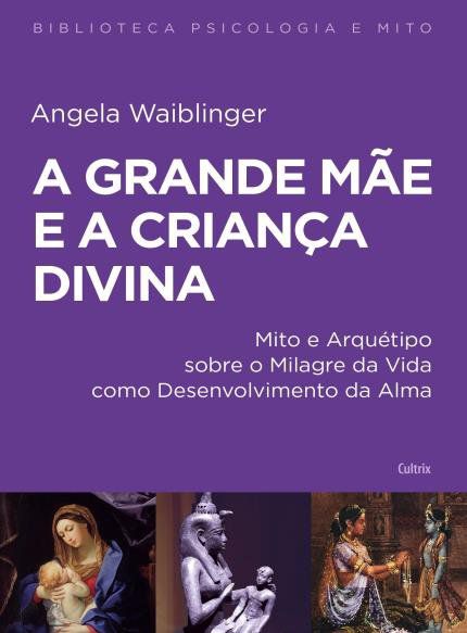 A GRANDE MÃE E A CRIANÇA DIVINA. ANGELA WAIBLINGER