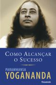 COMO ALCANÇAR O SUCESSO. YOGANANDA