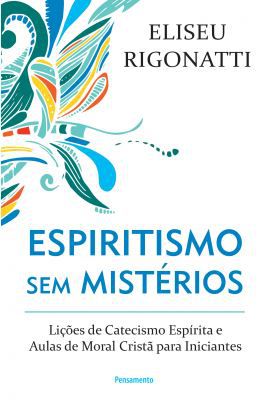 ESPIRITISMO SEM MISTÉRIOS. ELISEU RIGONATTI