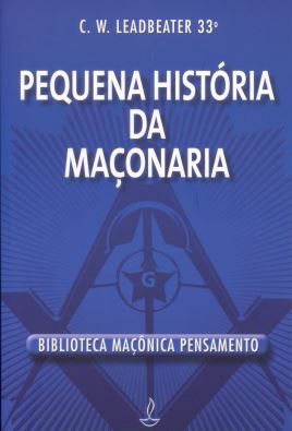 PEQUENA HISTORIA DA MAÇONARIA. CHARLES WEBSTER LEADBEATER