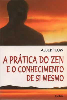 PRATICA DO ZEN E O CONHECIMENTO DE SI MESMO. ALBERT LOW