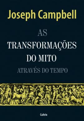 TRANSFORMAÇÕES DO MITO ATRAVÉS DO TEMPO. JOSEPH CAMPBELL