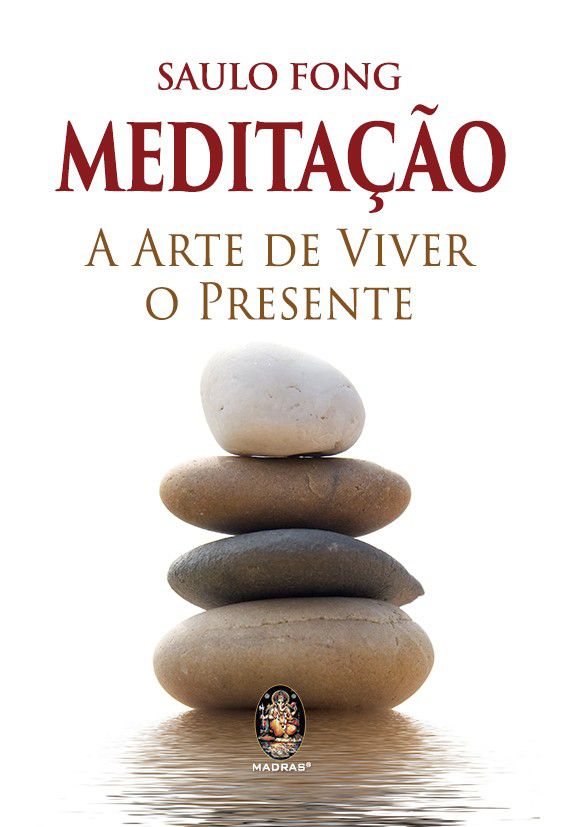 MEDITAÇÃO - A ARTE DE VIVER O PRESENTE. SAULO FONG