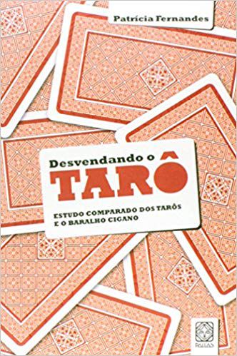 DESVENDANDO O TARO, ESTUDO COMPARADO DOS TARÔS E O BARALHO CIGANO, PATRICIA FERNANDES