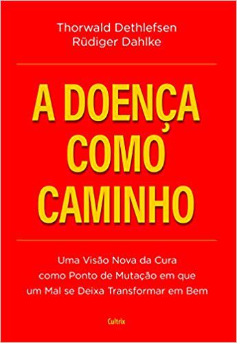 A DOENÇA COMO CAMINHO. THORWALD DETHLEFSEN E RUDIGER DAHLKE