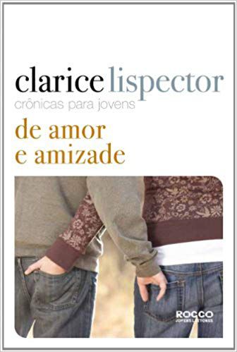 CRÔNICAS PARA JOVENS, DE AMOR E AMIZADE. CLARICE LISPECTOR