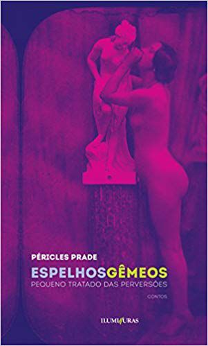 ESPELHOS GÊMEOS - PEQUENO TRATADO DAS PERVERSÕES. PÉRICLES PRADE