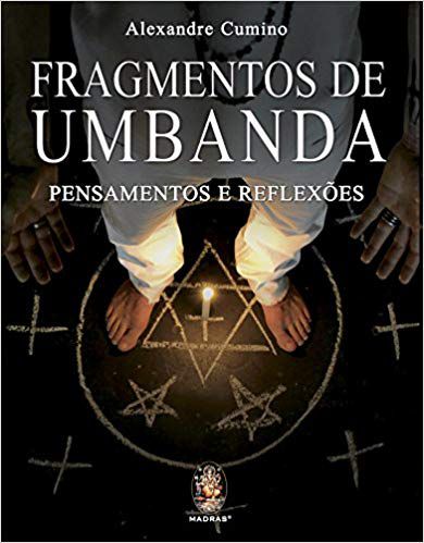 FRAGMENTOS DE UMBANDA, PENSAMENTOS E REFLEXÕES. ALEXANDRE CUMINO