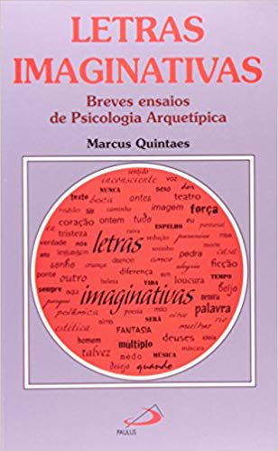 LETRAS IMAGINATIVAS - BREVES ENSAIOS DE PSICOLOGIA ARQUETÍPICA. MARCUS QUINTAES