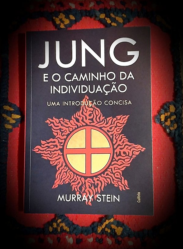 JUNG E O CAMINHO DA INDIVIDUAÇÃO. UMA INTRODUÇÃO CONCISA. MURRAY STEIN