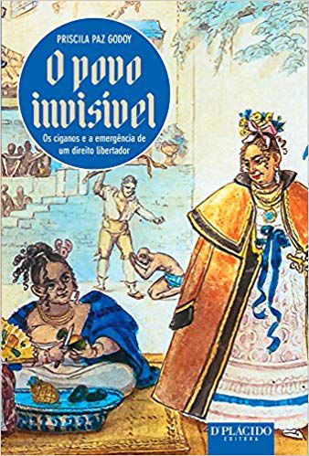 O POVO INVISÍVEL - OS CIGANOS E A EMERGÊNCIA DE UM DIREITO LIBERTADOR. PRISCILA PAZ GODOY