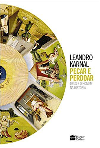 PECAR E PERDOAR, DEUS E O HOMEM NA HISTÓRIA. LEANDRO KARNAL