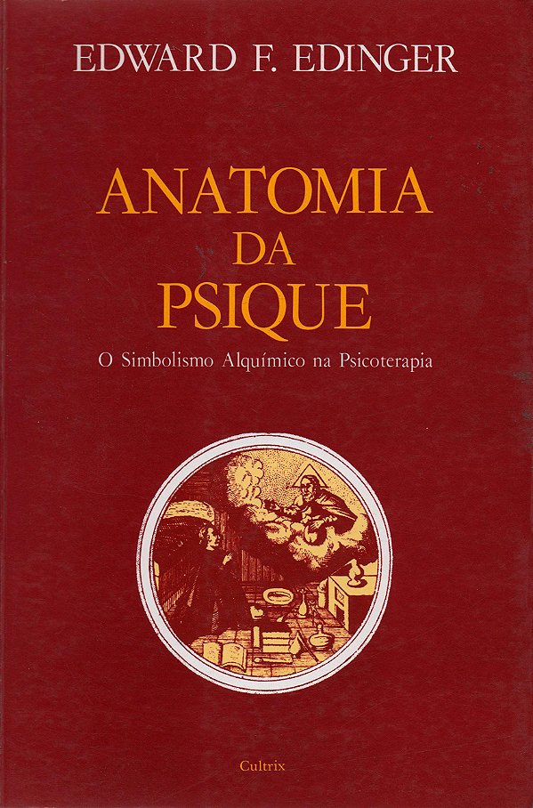 ANATOMIA DA PSIQUE, O SIMBOLISMO ALQUÍMICO NA PSICOTERAPIA. EDWARD EDINGER