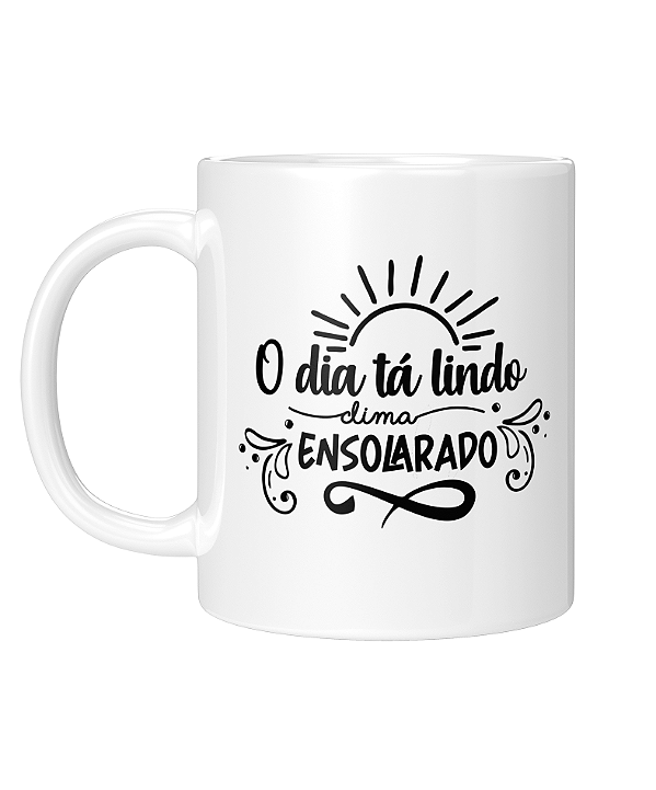 Caneca Personalizada | O dia tá lindo clima ensolarado | Porcelana 325ml