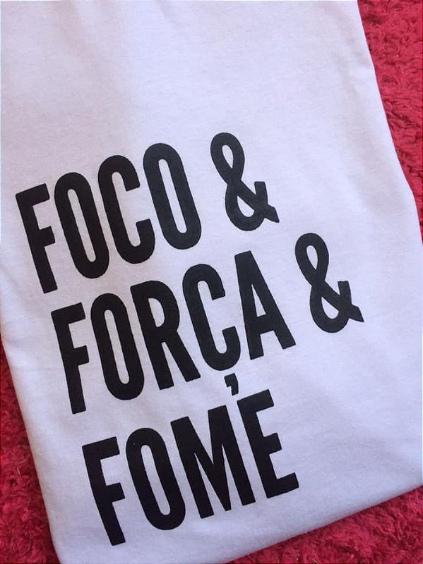 Camiseta Foco & Força & Fome
