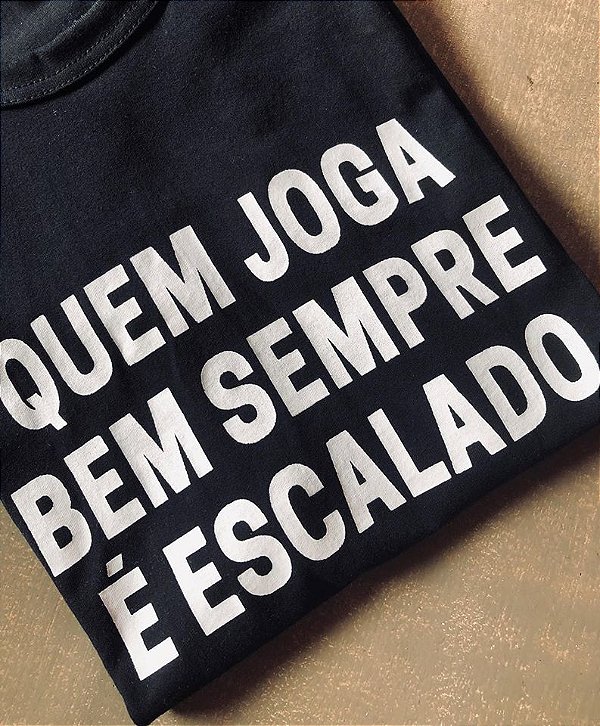 Camiseta Quem joga bem sempre é escalado