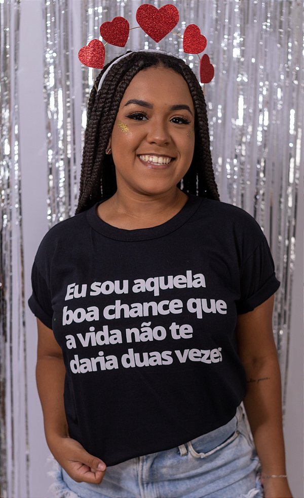 Camiseta Eu sou aquela boa chance que a vida não te daria duas vezes