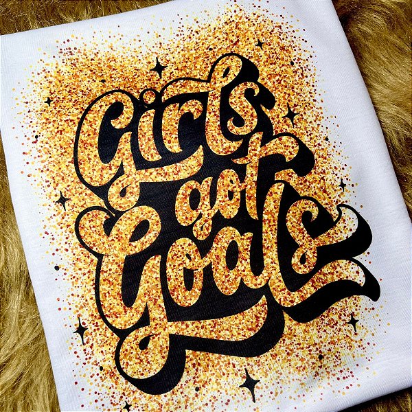 CAMISETA GIRLS GOT GOALS - GAROTAS TEM OBJETIVOS - FEMININA - MATERIAL POLIESTER