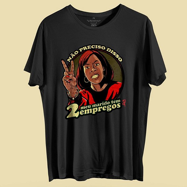 CAMISETA Eu não preciso disso, meu marido tem dois empregos