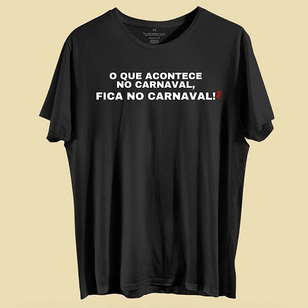 CAMISETA O QUE ACONTECE NO CARNAVAL FICA NO NO CARNAVAL