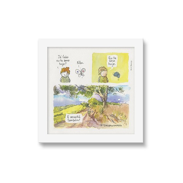 Ja falei eu te amo hoje - Tirinha Téo & O Mini Mundo - 15x15 cm - Moldura branca