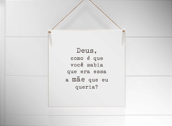 Quadro 20x20 "deus como você sabia que era essa mãe..."