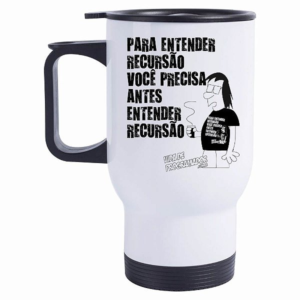 Caneca Térmica Para entender recursão, antes você precisa entender Recursão