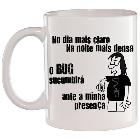 Caneca Branca No dia mais claro, na noite mais densa o Bug sucumbirá, ate a minha presença
