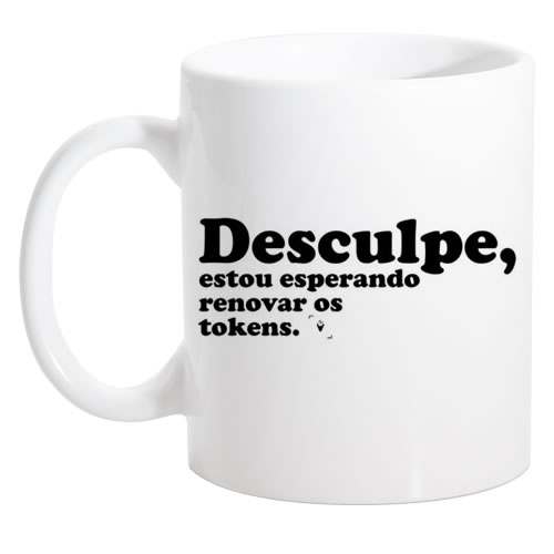 Caneca Branca Desculpe, estou esperandio renovar os tokens