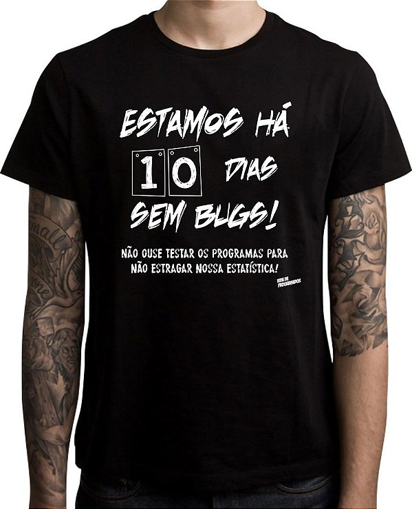 Camiseta Estamos há 10 dias sem Bugs