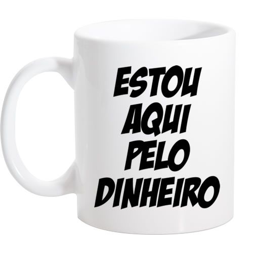 Caneca Branca Estou aqui pelo Dinheiro