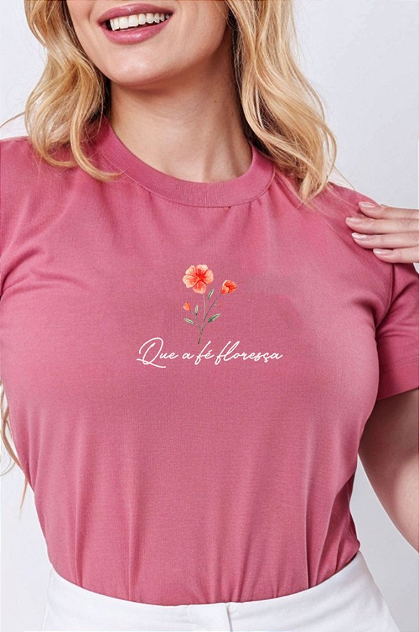 T-SHIRT FEMININA - QUE A FÉ FLORESÇA - COR ROSA SECO