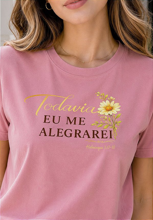 T-SHIRT FEMININA - TODAVIA EU ME ALEGRAREI - COR ROSA