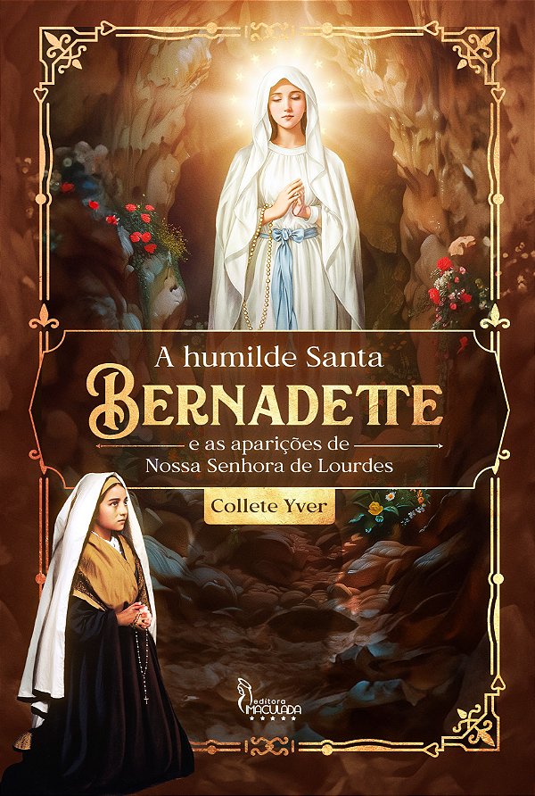 A humilde Santa Bernadette e as aparições de Nossa Senhora de Lourdes