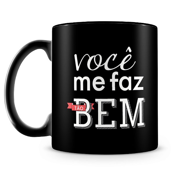 Caneca Personalizada Você me Faz Tão Bem (100% Preta)