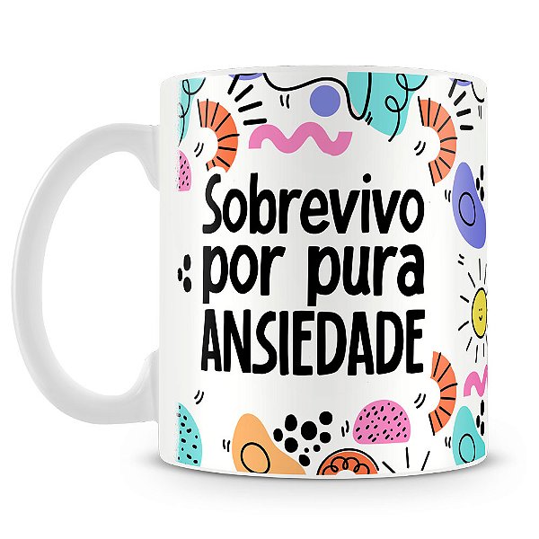 Caneca Sobrevivo Por Pura Ansiedade