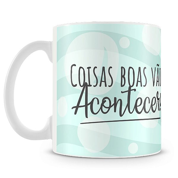 Caneca Coisas Boas vão Acontecer