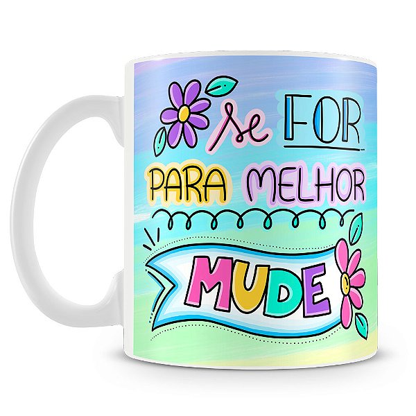 Caneca Se For Para Melhor Mude