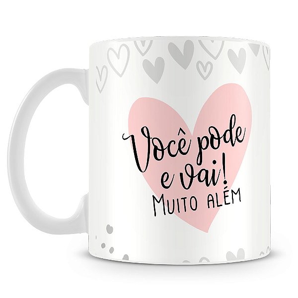 Caneca Você Pode e Vai Muto Além