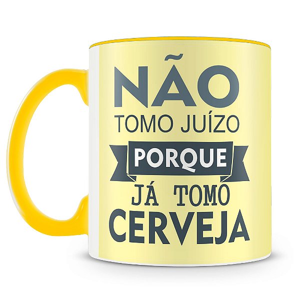 Caneca Não Tomo Juízo Porque Já Tomo Cerveja