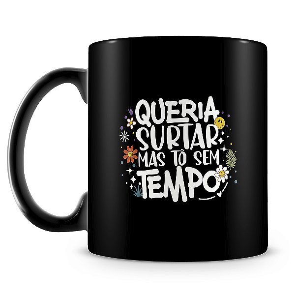 Caneca Queria Surtar Mas To Sem Tempo (100% Preta)