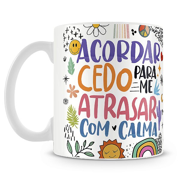 Caneca Acordar Cedo Para Me Atrasar Com Calma