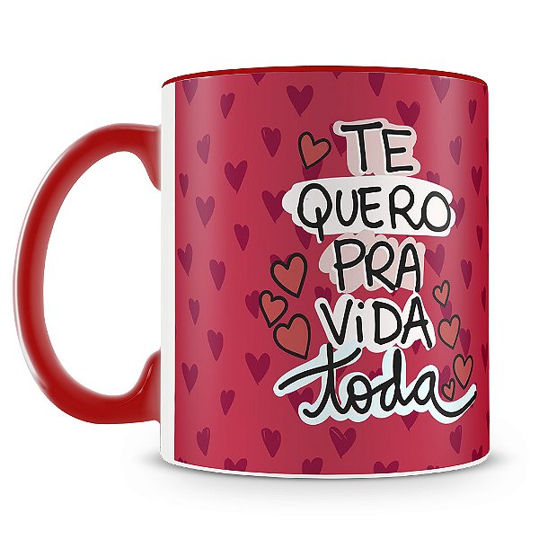 Caneca Te Quero pra Vida Toda