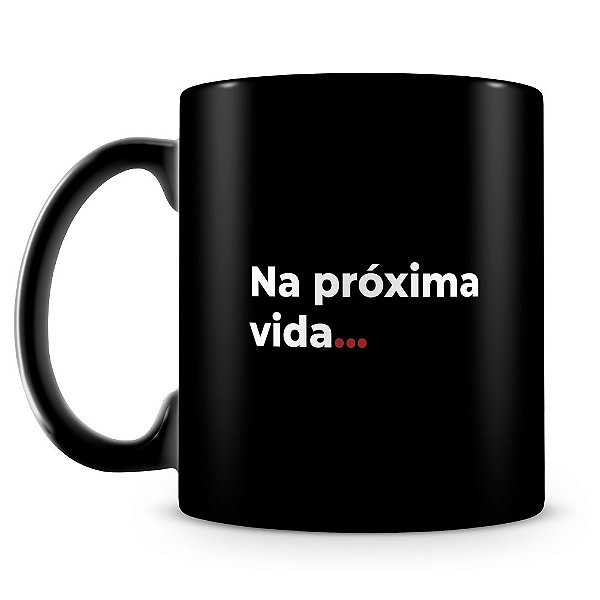 Caneca Próxima Vida (100% Preta)
