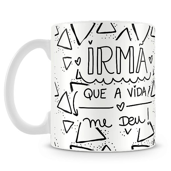Caneca Irmã que a Vida me Deu (Mod.4)