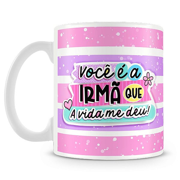 Caneca Irmã que a Vida me Deu (Mod.3)