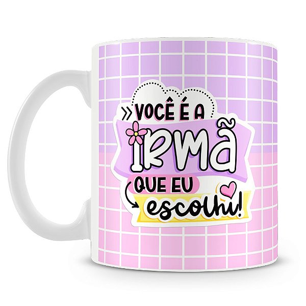 Caneca Irmã que eu Escolhi (Mod.3)