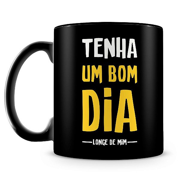 Caneca Personalizada Tenha Um Bom Dia Longe de Mim (100% Preta)