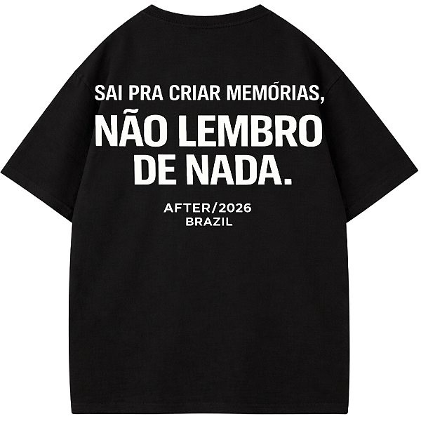 CAMISETA OVERSIZED MALHÃO PRETA SAI PARA CRIAR MEMÓRIAS NÃO LEMBRO DE NADA