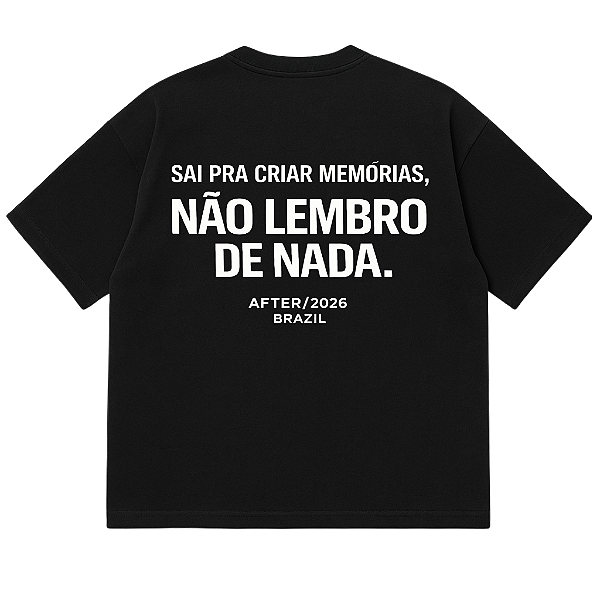 CAMISETA OVERSIZED MALHÃO PRETA SAI PARA CRIAR MEMÓRIAS NÃO LEMBRO DE NADA